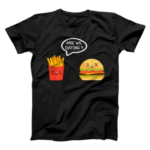 Are we Dating? Burger and Fries, potato chips fast food love T-Shirt